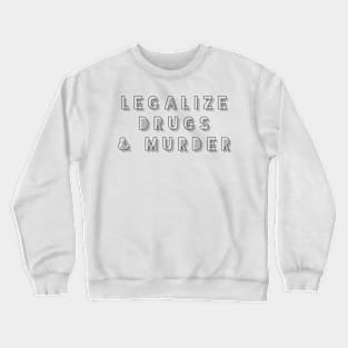 Legalize drugs and murder Crewneck Sweatshirt